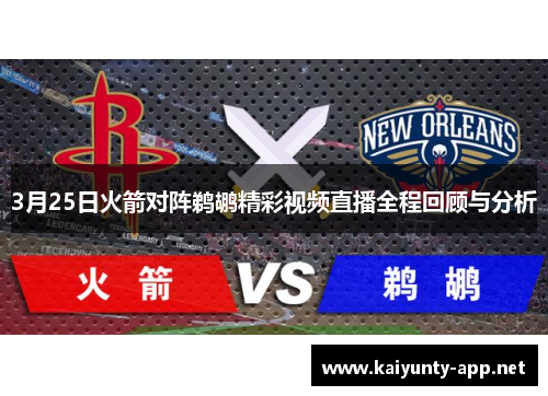 3月25日火箭对阵鹈鹕精彩视频直播全程回顾与分析