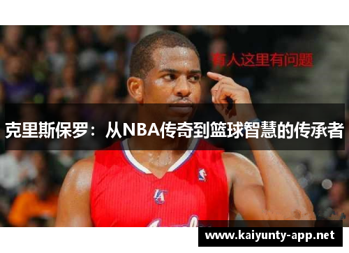 克里斯保罗：从NBA传奇到篮球智慧的传承者